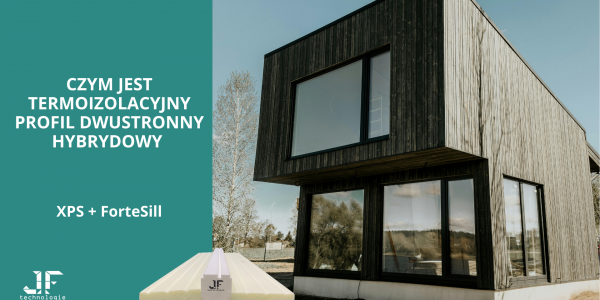 Czym jest termoizolacyjny profil dwustronny hybrydowy? XPS + ForteSill