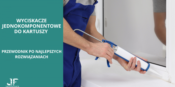 Wyciskacze jednokomponentowe do kartuszy - przewodnik po najlepszych rozwiązaniach