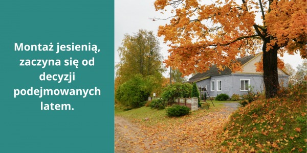 Montaż jesienią, zaczyna się od decyzji podejmowanych latem.